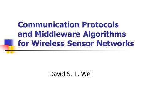 Communication Protocols and Middleware Algorithms for Wireless Sensor Networks David S. L. Wei.