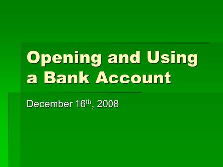 Opening and Using a Bank Account December 16 th, 2008.