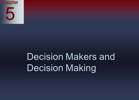 Chapter 5 Decision Makers and Decision Making. Who are the Decision Makers in Business? McGraw-Hill © 2004 The McGraw-Hill Companies, Inc. All rights.