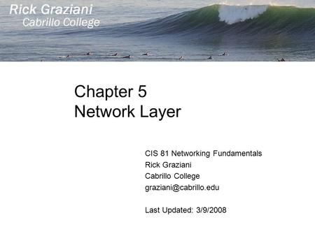 Chapter 5 Network Layer CIS 81 Networking Fundamentals Rick Graziani Cabrillo College Last Updated: 3/9/2008.