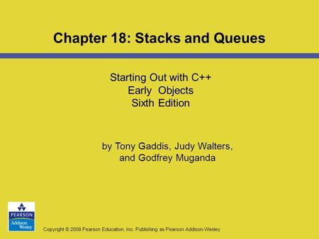 Copyright © 2008 Pearson Education, Inc. Publishing as Pearson Addison-Wesley Starting Out with C++ Early Objects Sixth Edition Chapter 18: Stacks and.