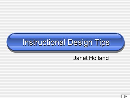 Instructional Design Tips Janet Holland. Impression on First Entry Meaningful Images Small Loads Quickly Text Visible Text Steady.