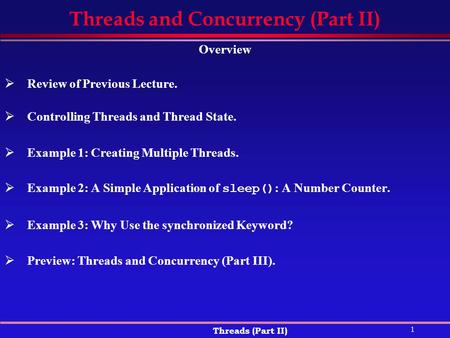 1 Threads (Part II) Threads and Concurrency (Part II) Overview  Review of Previous Lecture.  Controlling Threads and Thread State.  Example 1: Creating.