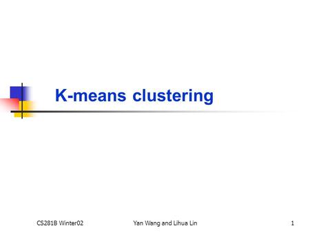 K-means clustering CS281B Winter02 Yan Wang and Lihua Lin.