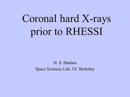 Coronal hard X-rays prior to RHESSI H. S. Hudson Space Sciences Lab, UC Berkeley.