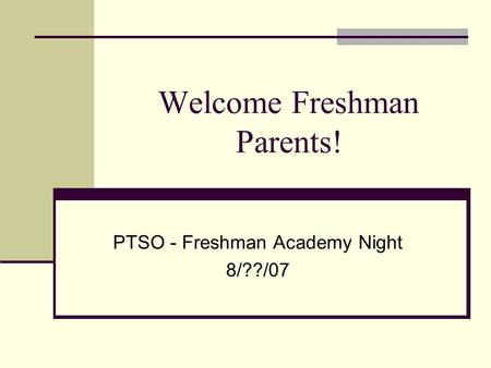 Welcome Freshman Parents! PTSO - Freshman Academy Night 8/??/07.