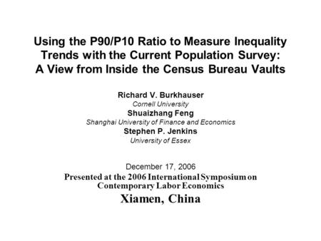 Using the P90/P10 Ratio to Measure Inequality Trends with the Current Population Survey: A View from Inside the Census Bureau Vaults Richard V. Burkhauser.