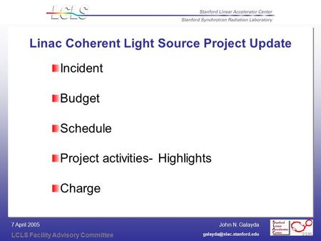 John N. Galayda LCLS Facility Advisory Committee 7 April 2005 Linac Coherent Light Source Project Update Incident Budget Schedule.