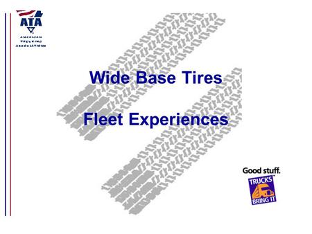 Wide Base Tires Fleet Experiences. Background The American Trucking Associations is the largest national trade association for the trucking industry.