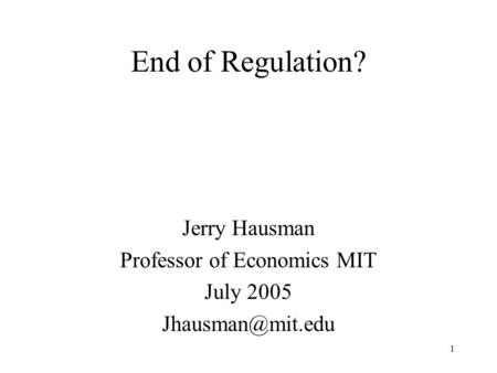 1 End of Regulation? Jerry Hausman Professor of Economics MIT July 2005
