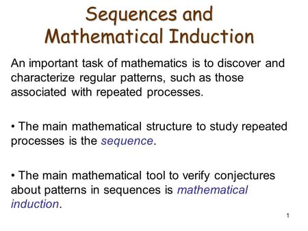 1 Sequences and Mathematical Induction An important task of mathematics is to discover and characterize regular patterns, such as those associated with.