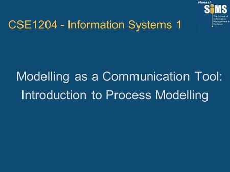 Modelling as a Communication Tool: Introduction to Process Modelling CSE1204 - Information Systems 1.