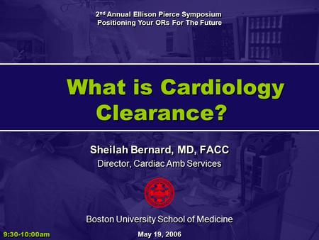 What is Cardiology Clearance? Sheilah Bernard, MD, FACC Director, Cardiac Amb Services Sheilah Bernard, MD, FACC Director, Cardiac Amb Services 9:30-10:00am.