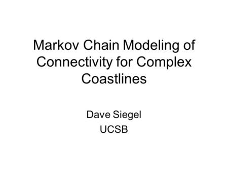 Markov Chain Modeling of Connectivity for Complex Coastlines Dave Siegel UCSB.