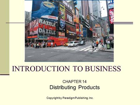 Copyright by Paradigm Publishing, Inc. INTRODUCTION TO BUSINESS CHAPTER 14 Distributing Products.