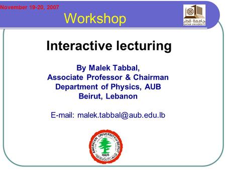 Interactive lecturing By Malek Tabbal, Associate Professor & Chairman Department of Physics, AUB Beirut, Lebanon   November.