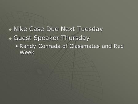  Nike Case Due Next Tuesday  Guest Speaker Thursday Randy Conrads of Classmates and Red WeekRandy Conrads of Classmates and Red Week.