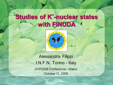 1 Studies of K - -nuclear states with FINUDA Alessandra Filippi I.N.F.N. Torino - Italy HYP2006 Conference – Mainz October 11, 2006.