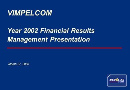 1 VimpelCom – Year 2002 results Year 2002 Financial Results Management Presentation VIMPELCOM March 27, 2003.