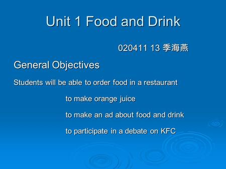 Unit 1 Food and Drink 020411 13 季海燕 020411 13 季海燕 General Objectives Students will be able to order food in a restaurant to make orange juice to make orange.