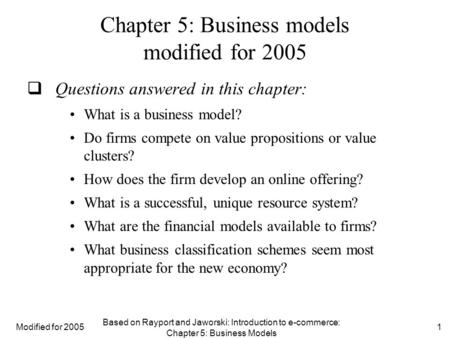 Modified for 2005 Based on Rayport and Jaworski: Introduction to e-commerce: Chapter 5: Business Models 1 Chapter 5: Business models modified for 2005.