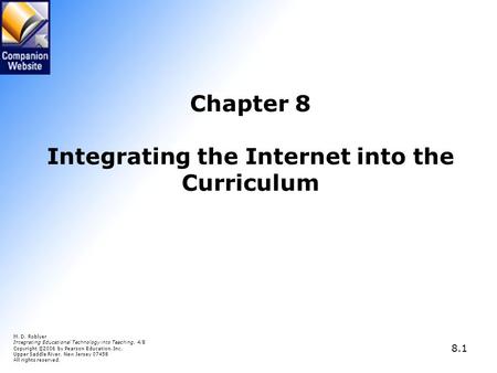 8.1 Chapter 8 Integrating the Internet into the Curriculum M. D. Roblyer Integrating Educational Technology into Teaching, 4/E Copyright © 2006 by Pearson.