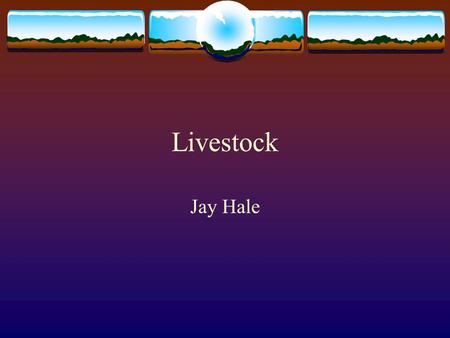 Livestock Jay Hale.  Objectives:  1. To understand and to interpret the value of performance data based on industry standards.  2. To measure the students’