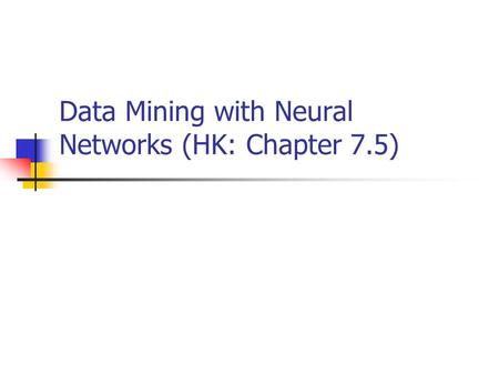 Data Mining with Neural Networks (HK: Chapter 7.5)
