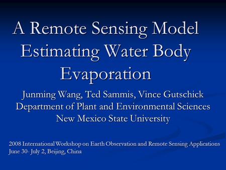 A Remote Sensing Model Estimating Water Body Evaporation Junming Wang, Ted Sammis, Vince Gutschick Department of Plant and Environmental Sciences New Mexico.