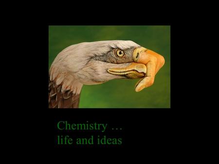 Chemistry … life and ideas When I close a book I open life.