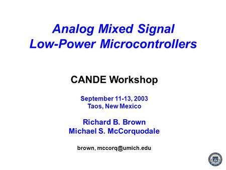 1 Richard B. Brown CANDE Workshop September 11-13, 2003 Taos, New Mexico Richard B. Brown Michael S. McCorquodale brown, Analog Mixed.