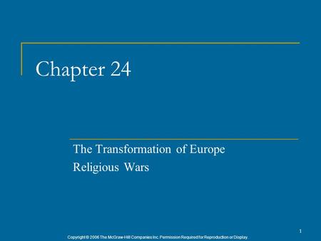 Copyright © 2006 The McGraw-Hill Companies Inc. Permission Required for Reproduction or Display. 1 Chapter 24 The Transformation of Europe Religious Wars.