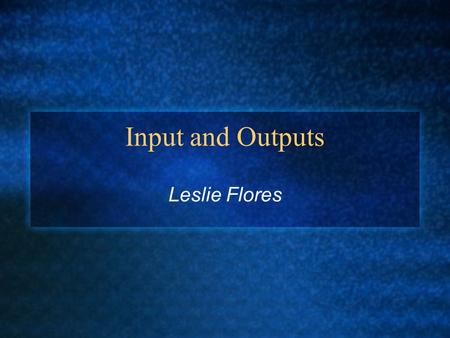 Input and Outputs Leslie Flores. What is an Input? Input consists of data and instructions. Input devices translate what people understand into a form.