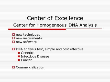 Center of Excellence Center for Homogeneous DNA Analysis  new techniques  new instruments  new software  DNA analysis fast, simple and cost effective.
