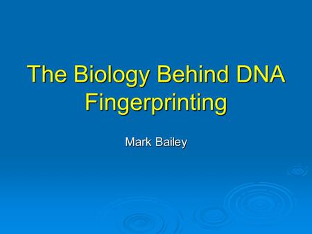 The Biology Behind DNA Fingerprinting Mark Bailey.