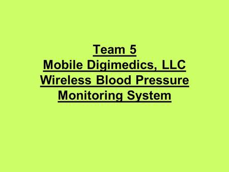 Team 5 Mobile Digimedics, LLC Wireless Blood Pressure Monitoring System.