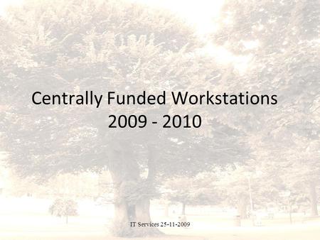 IT Services 25-11-2009 Centrally Funded Workstations 2009 - 2010.