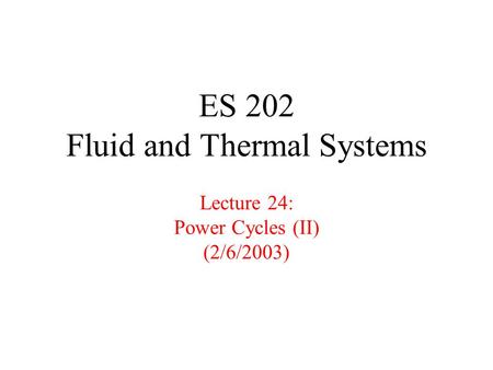ES 202 Fluid and Thermal Systems Lecture 24: Power Cycles (II) (2/6/2003)