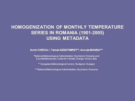 Sorin CHEVAL*, Tamás SZENTIMREY**, Ancuţa MANEA*** *National Meteorological Administration, Bucharest, Romania and Euro-Mediterranean Centre for Climate.