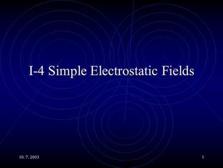 10. 7. 20031 I-4 Simple Electrostatic Fields. 10. 7. 20032 Main Topics Relation of the Potential and Intensity The Gradient Electric Field Lines and Equipotential.
