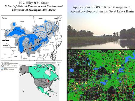 Applications of GIS to River Management: Recent developments in the Great Lakes Basin M. J. Wiley & M. Omair School of Natural Resources and Environment.