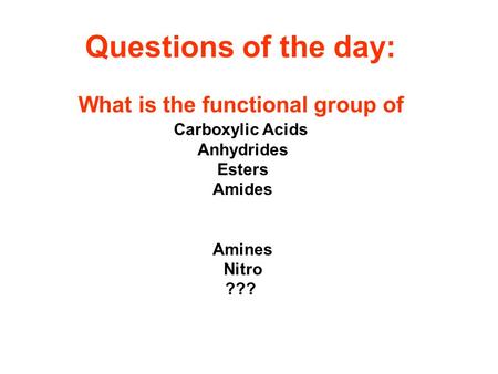 Questions of the day: What is the functional group of Carboxylic Acids Anhydrides Esters Amides Amines Nitro ???