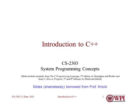 Introduction to C++CS-2303, C-Term 20101 Introduction to C++ CS-2303 System Programming Concepts (Slides include materials from The C Programming Language,