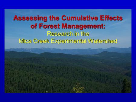 Assessing the Cumulative Effects of Forest Management: Research in the Mica Creek Experimental Watershed.