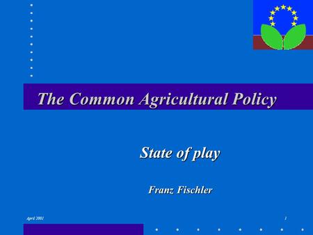 April 20011 The Common Agricultural Policy State of play Franz Fischler.