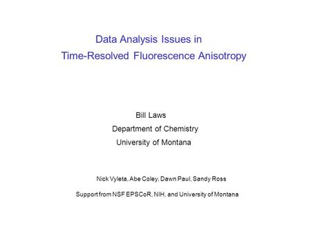 Data Analysis Issues in Time-Resolved Fluorescence Anisotropy Bill Laws Department of Chemistry University of Montana Support from NSF EPSCoR, NIH, and.