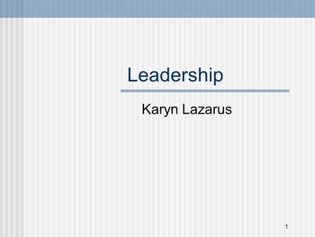 1 Leadership Karyn Lazarus 2 Goleman’s Style of Leadership Coercive: “Do what I tell you.” Authoritarian: “Come with me.” Affinitive: “People come first.”