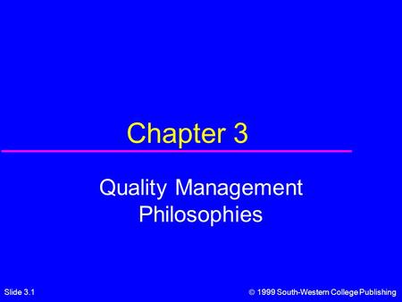 Slide 3.1  1999 South-Western College Publishing Chapter 3 Quality Management Philosophies.