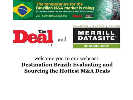 Welcome you to our webcast: Destination Brazil: Evaluating and Sourcing the Hottest M&A Deals and.