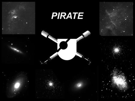 PIRATE. The piCETL Robotic Astronomical Telescope Explorer Ulrich Kolb, Rob Lucas, Vadim Burwitz.
